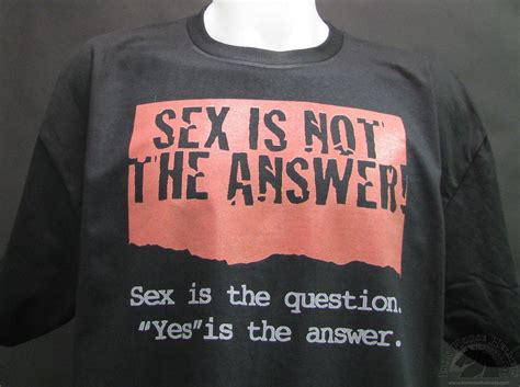 Sex Is Not The Answer Sex Is The Question Yes Is The Answer Biker