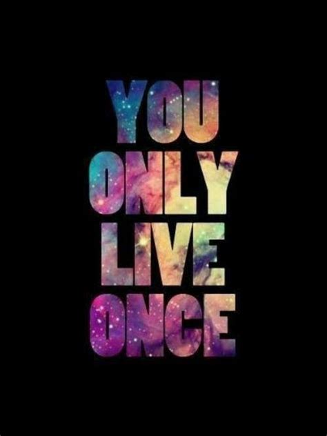 you only live once quotes and sayings you only live once