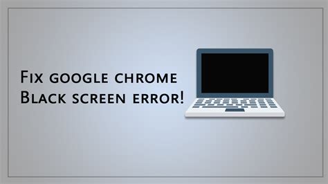 google chrome black screen issue   solutions tricky