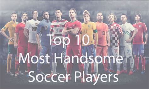 top 10 most handsome soccer players 2017 2018
