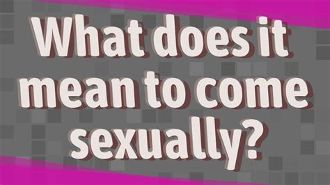what does it mean to come sexually youtube