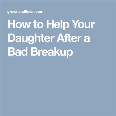 how to help your daughter after a bad breakup bad breakup breakup