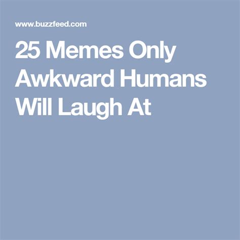 25 memes only awkward humans will laugh at awkward memes laughter