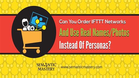 can you order ifttt networks and use real names photos instead of personas semantic mastery