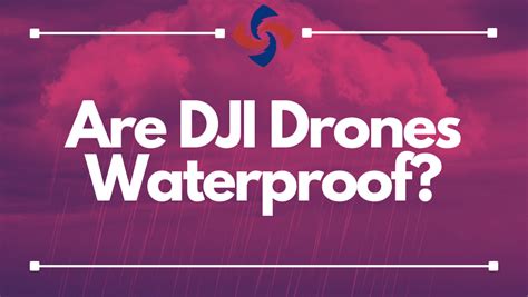 dji drones waterproof full waterproofing guide