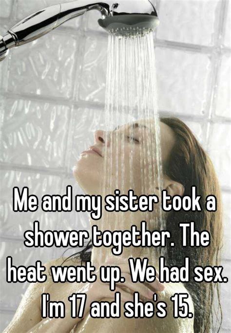 me and my sister took a shower together the heat went up we had sex