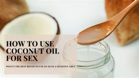 Coconut Oil For Sex The How To Guide For Safety Tips And The Best