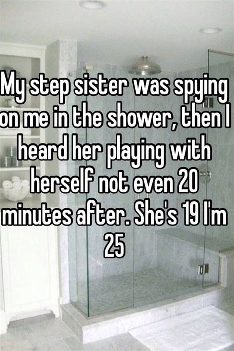 my step sister was spying on me in the shower then i heard her playing