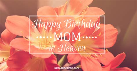 happy birthday mom in heaven chelsea dinen