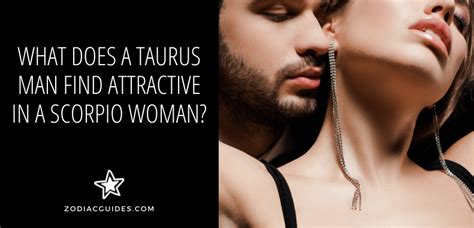 What Does A Taurus Man Find Attractive In A Scorpio Woman 8 Key Tips