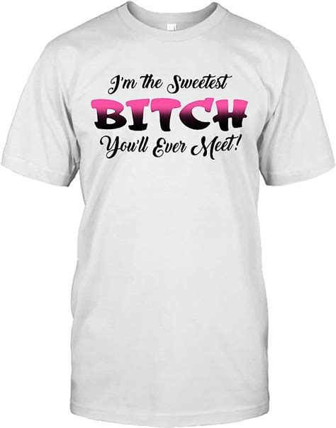 i m the sweetest bitch you ll ever meet t shirt white s