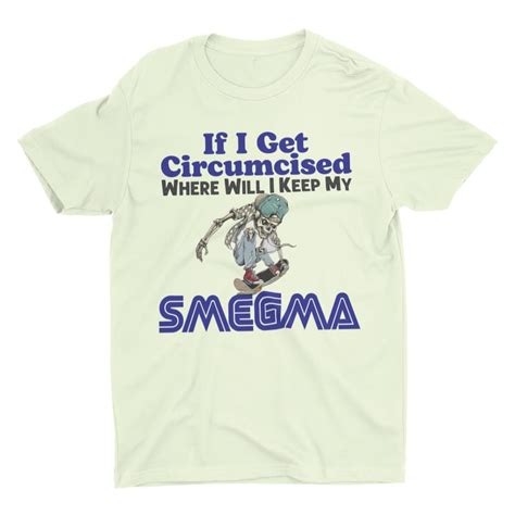 If I Get Circumcised Where Will I Keep My Smegma Funny Shirt Etsy