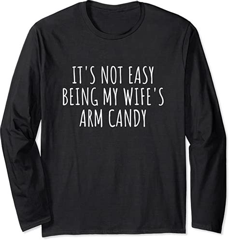 its not easy being my wifes arm candy funny husband long sleeve t shirt