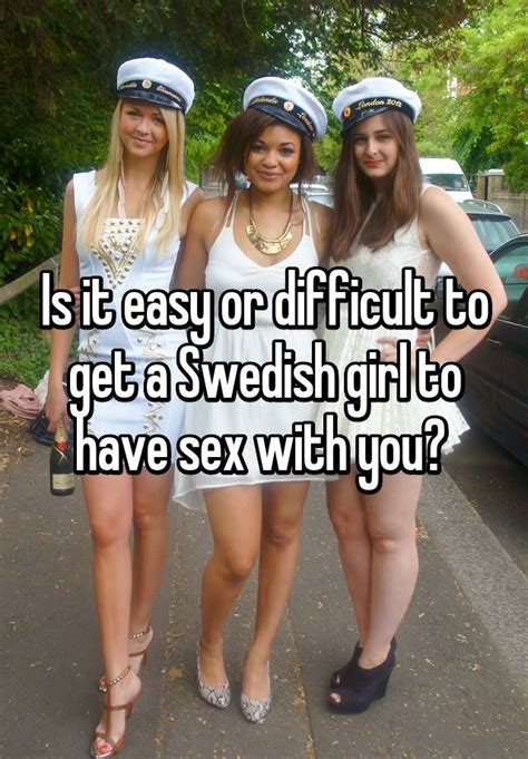 Is It Easy Or Difficult To Get A Swedish Girl To Have Sex