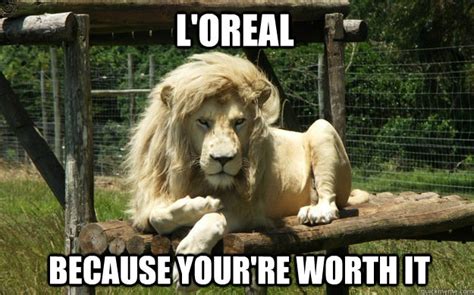 loreal  yourre worth   youre worth  quickmeme