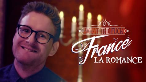 What The Fuck France La Romance Youtube