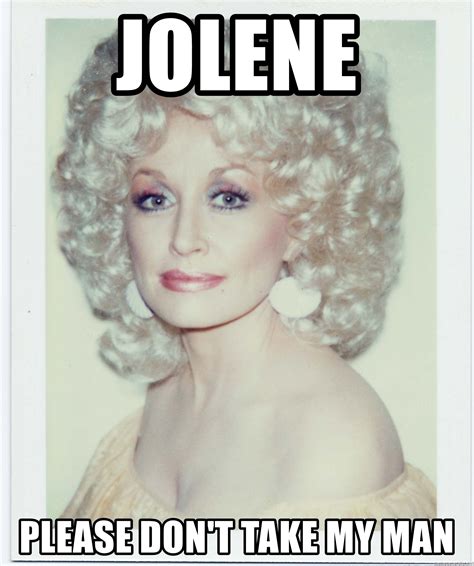 Jolene Please Don T Take My Man Dolly Parton Meme