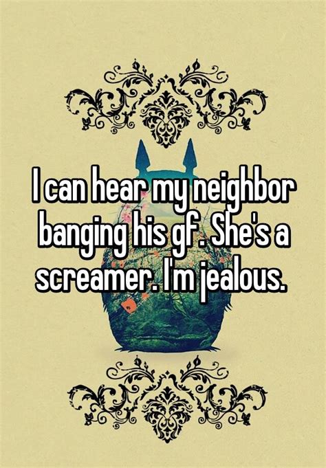 i can hear my neighbor banging his gf she s a screamer i m jealous