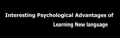 interesting psychological advantages  learning  language