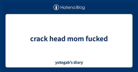 Crack Head Mom Fucked Yutogabs Diary