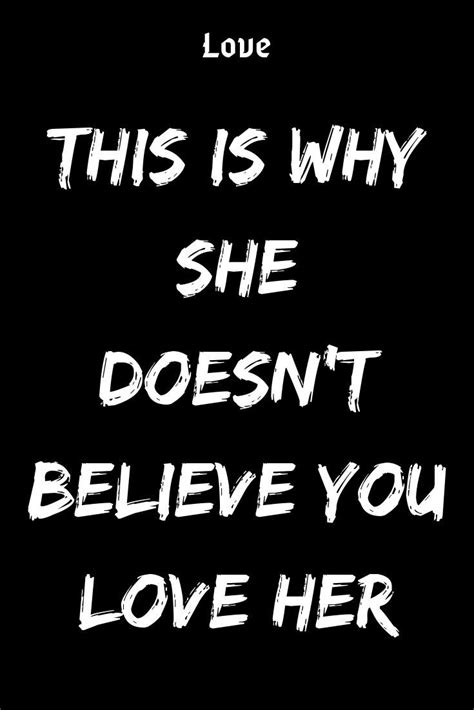 this is why she doesn t believe you love her believefeed believe in