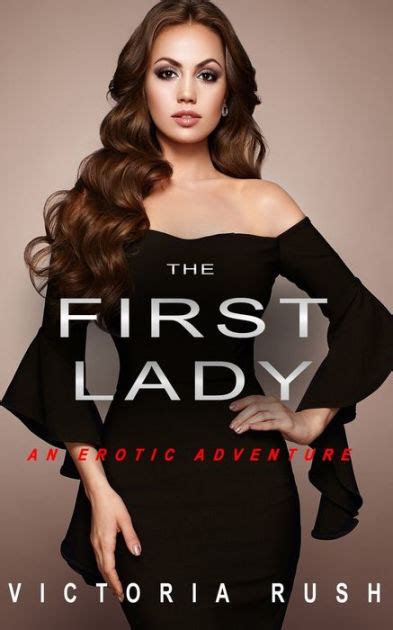The First Lady An Erotic Adventure By Victoria Rush