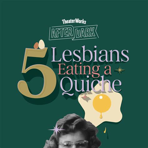 5 lesbians eating a quiche after dark series theater works
