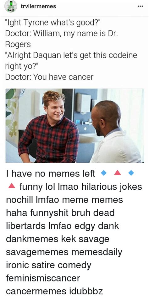 Tryller Memes Lght Tyrone What S Good Doctor William My