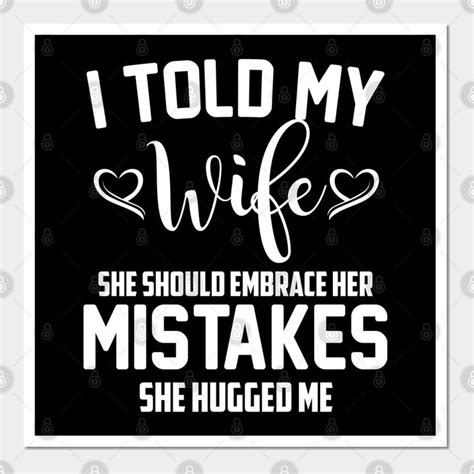I Told My Wife She Should Embrace Her Mistakes She Hugged Me By