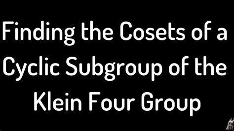 finding  cosets   cyclic subgroup   klein  group youtube