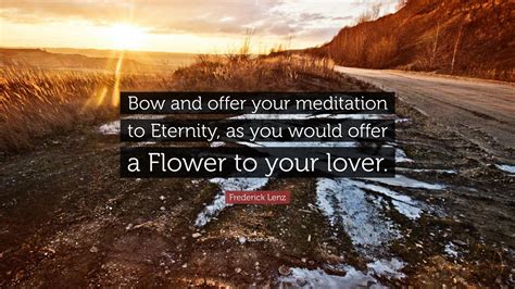 Frederick Lenz Quote “bow And Offer Your Meditation To Eternity As