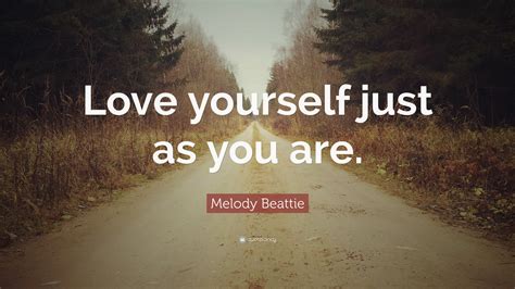 Melody Beattie Quote “love Yourself Just As You Are ”