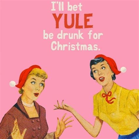 will yule be drunk for christmas too christmas quotes funny funny