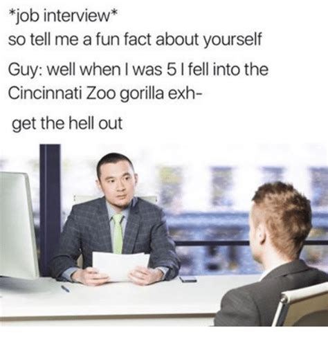 job interview so tell me a fun fact about yourself guy well when i was 5 l fell into the