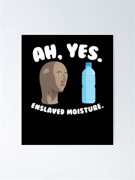 ah  enslaved moisture meme water plastic poster  drewpowell redbubble