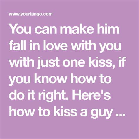 how to kiss a guy so he ll never forget you do it right guys first kiss