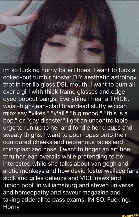Im So Fucking Horny For Art Hoes I Want To Fuck A Coked Out Tumbir