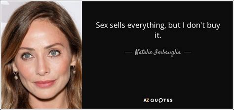 natalie imbruglia quote sex sells everything but i don t buy it