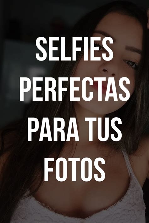 selfies perfectas para tus fotos selfie perfecta foto como sacar