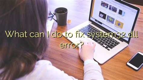 What Can I Do To Fix System32 Dll Error Efficient Software Tutorials