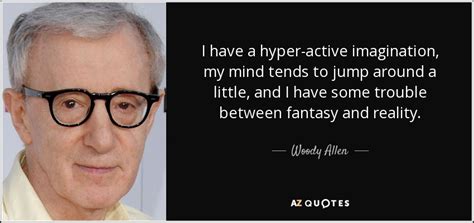 woody allen quote i have a hyper active imagination my mind tends to jump