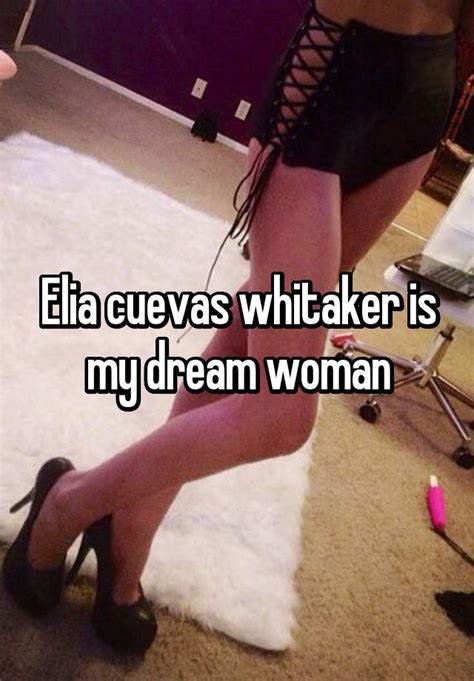 elia cuevas whitaker is my dream woman