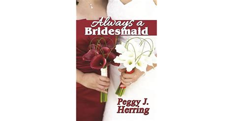 Always A Bridesmaid By Peggy J Herring