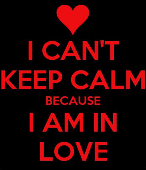 I Can T Keep Calm Because I Am In Love Poster Lolz Keep Calm O Matic