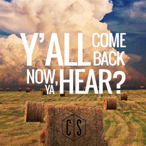 Yall Come Back Now Ya Hear Charliesouthern Quote Southern