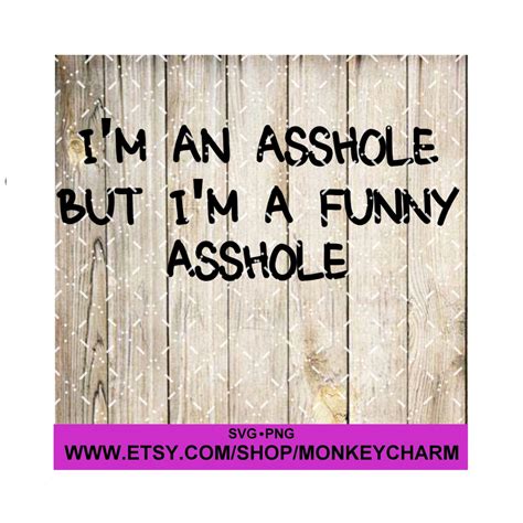 I M An Asshole But I M A Funny Asshole Humorous Etsy