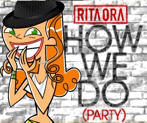 rita ora how we do party izzy total drama by