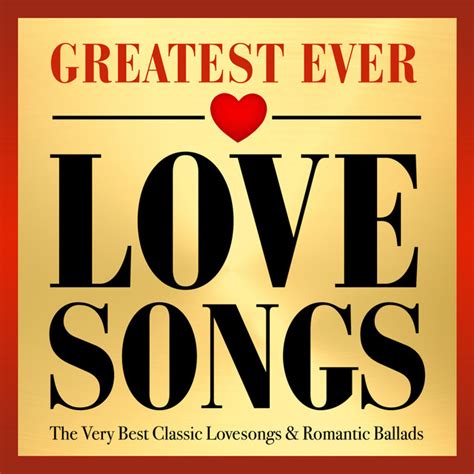Greatest Ever Love Songs The Very Best Classic Lovesongs And Romantic