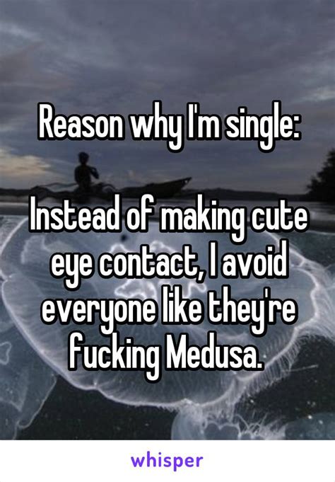 reason why i m single instead of making cute eye contact i avoid everyone like they re fucking