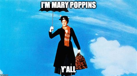 image tagged in i m mary poppins y all imgflip